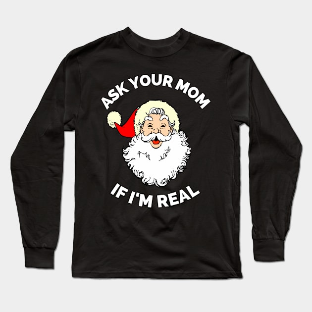 Ask Your Mom If I'm Real Funny Christmas Santa Claus Xmas Long Sleeve T-Shirt by Famgift